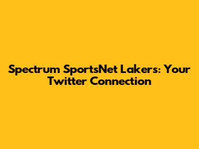 Spectrum SportsNet Lakers: Your Twitter Connection