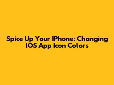 Spice Up Your IPhone: Changing IOS App Icon Colors