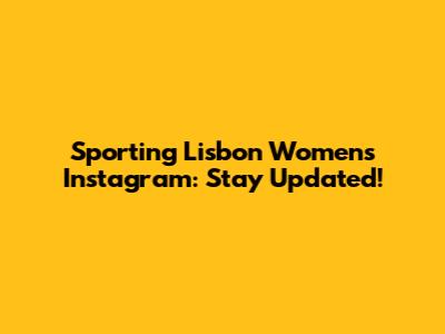 Sporting Lisbon Women's Instagram: Stay Updated!