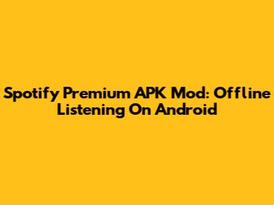 Spotify Premium APK Mod: Offline Listening On Android