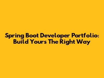 Spring Boot Developer Portfolio: Build Yours The Right Way