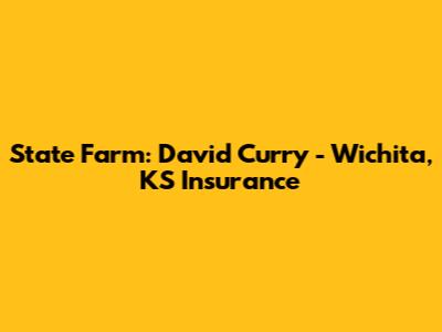 State Farm: David Curry - Wichita, KS Insurance