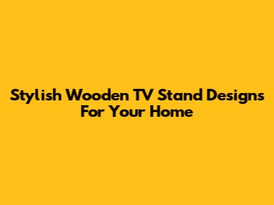 Stylish Wooden TV Stand Designs For Your Home