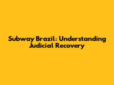 Subway Brazil: Understanding Judicial Recovery