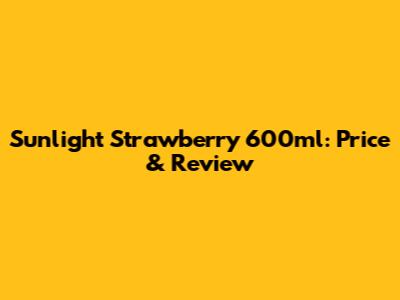 Sunlight Strawberry 600ml: Price & Review