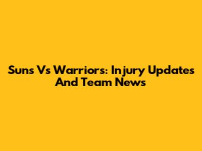 Suns Vs Warriors: Injury Updates And Team News