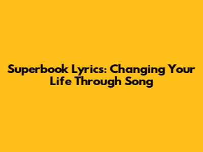 Superbook Lyrics: Changing Your Life Through Song
