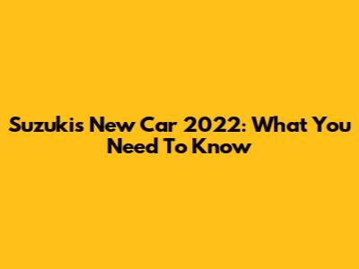 Suzuki's New Car 2022: What You Need To Know