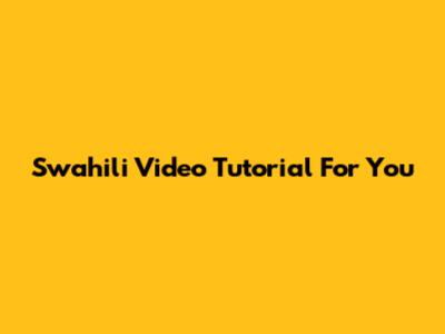 Swahili Video Tutorial For You