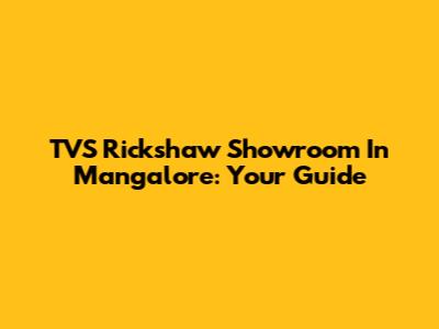 TVS Rickshaw Showroom In Mangalore: Your Guide