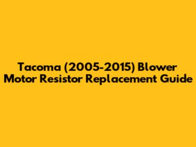 Tacoma (2005-2015) Blower Motor Resistor Replacement Guide