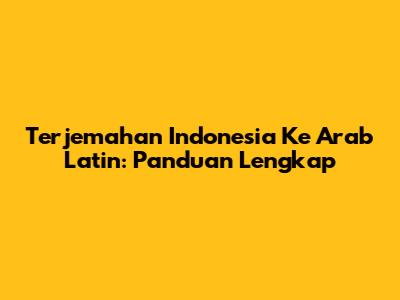 Terjemahan Indonesia Ke Arab Latin: Panduan Lengkap