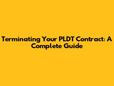 Terminating Your PLDT Contract: A Complete Guide