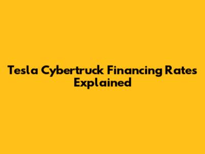 Tesla Cybertruck Financing Rates Explained