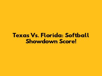 Texas Vs. Florida: Softball Showdown Score!