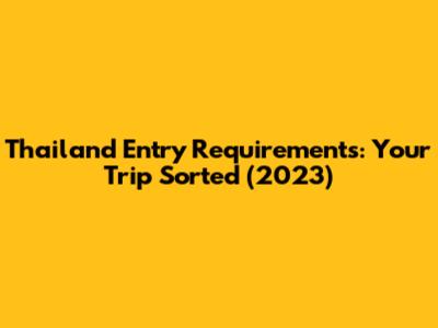 Thailand Entry Requirements: Your Trip Sorted (2023)