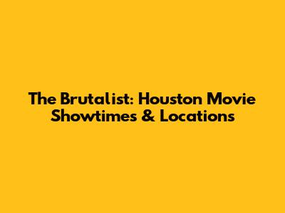 The Brutalist: Houston Movie Showtimes & Locations