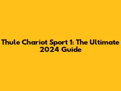 Thule Chariot Sport 1: The Ultimate 2024 Guide