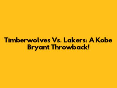 Timberwolves Vs. Lakers: A Kobe Bryant Throwback!