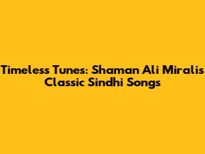 Timeless Tunes: Shaman Ali Mirali's Classic Sindhi Songs