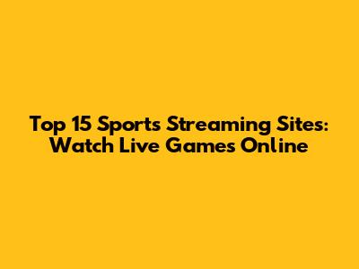 Top 15 Sports Streaming Sites: Watch Live Games Online