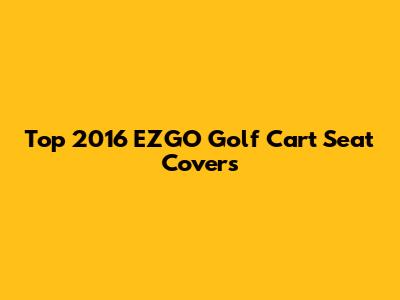 Top 2016 EZGO Golf Cart Seat Covers