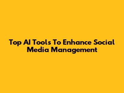Top AI Tools To Enhance Social Media Management