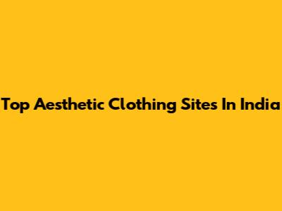Top Aesthetic Clothing Sites In India