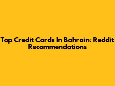 Top Credit Cards In Bahrain: Reddit Recommendations