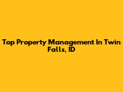 Top Property Management In Twin Falls, ID