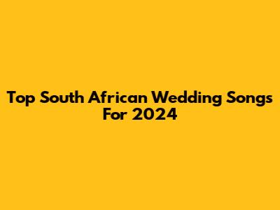 Top South African Wedding Songs For 2024