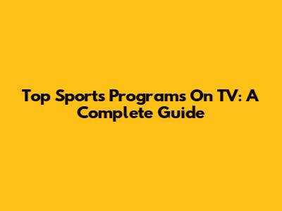 Top Sports Programs On TV: A Complete Guide