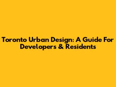 Toronto Urban Design: A Guide For Developers & Residents