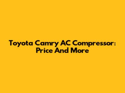 Toyota Camry AC Compressor: Price And More