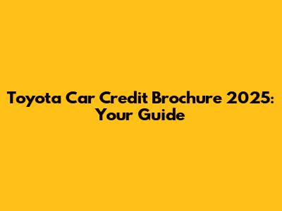 Toyota Car Credit Brochure 2025: Your Guide