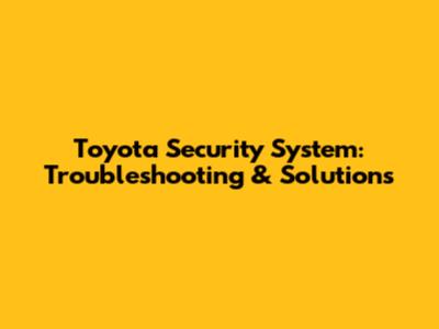 Toyota Security System: Troubleshooting & Solutions