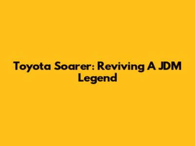 Toyota Soarer: Reviving A JDM Legend