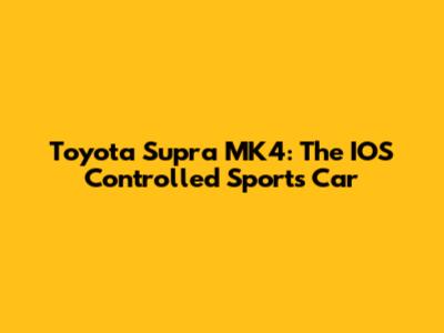 Toyota Supra MK4: The IOS Controlled Sports Car