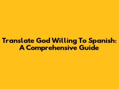 Translate 'God Willing' To Spanish: A Comprehensive Guide