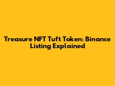 Treasure NFT Tuft Token: Binance Listing Explained
