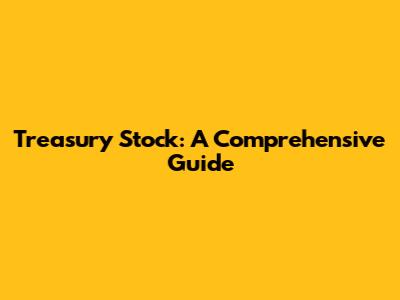 Treasury Stock: A Comprehensive Guide