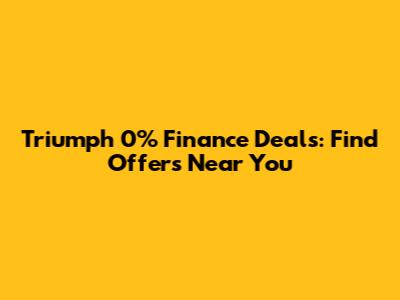 Triumph 0% Finance Deals: Find Offers Near You