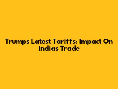 Trump's Latest Tariffs: Impact On India's Trade