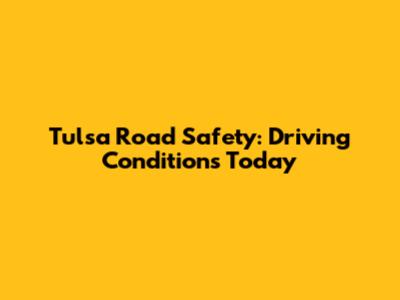 Tulsa Road Safety: Driving Conditions Today
