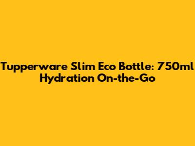 Tupperware Slim Eco Bottle: 750ml Hydration On-the-Go