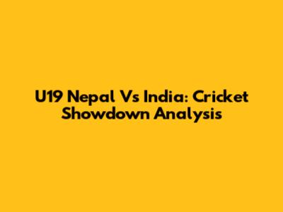 U19 Nepal Vs India: Cricket Showdown Analysis