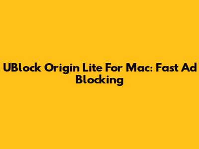 UBlock Origin Lite For Mac: Fast Ad Blocking