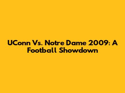 UConn Vs. Notre Dame 2009: A Football Showdown