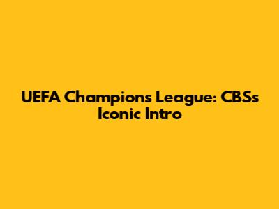 UEFA Champions League: CBS's Iconic Intro