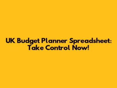 UK Budget Planner Spreadsheet: Take Control Now!